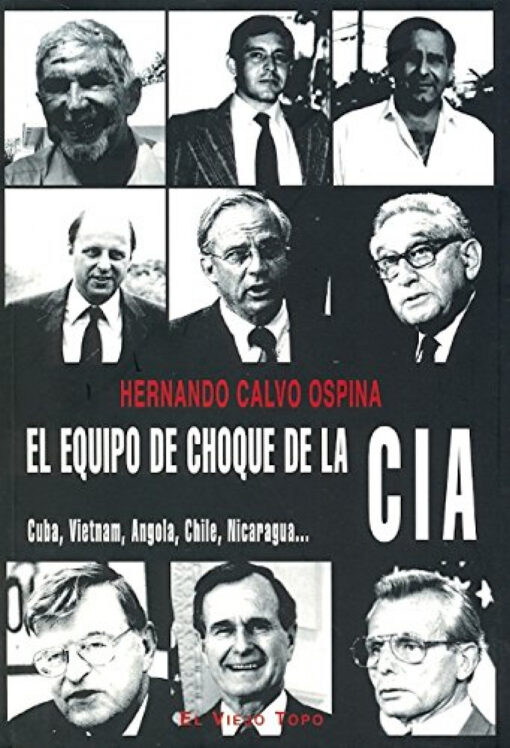 El equipo de choque de la CIA. Cuba, Vietnam, Angola, Chile, Nicaragua