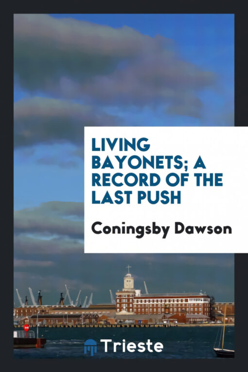 Living bayonets;a record of the last push