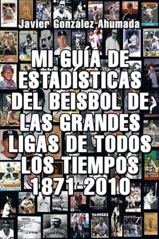 Mi Guia de Estadisticas del Beisbol de Las Grandes Ligas de Todos Los Tiempos 1871-2010