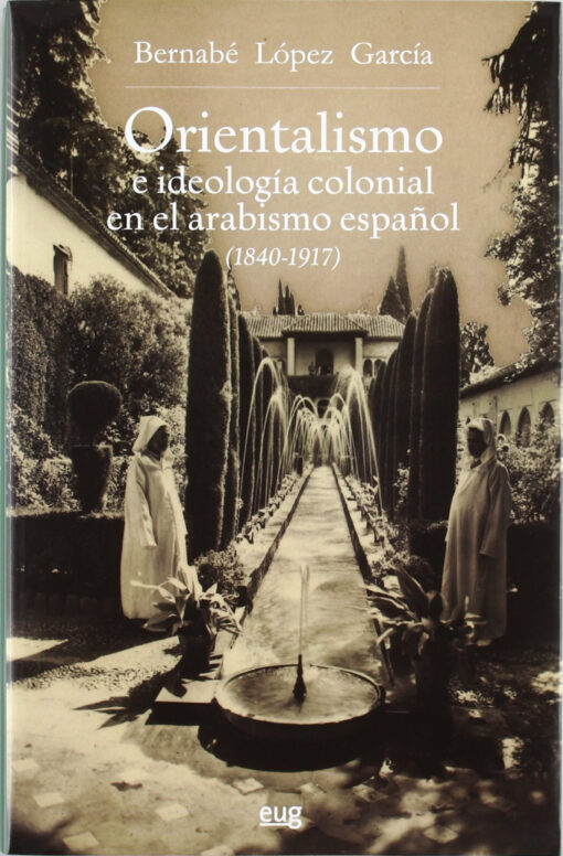 Orientalismo e ideología colonial en el arabismo español (1840-1917)