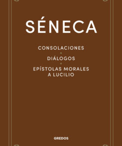 Consolaciones. Diálogos. Epístolas morales a Lucilio